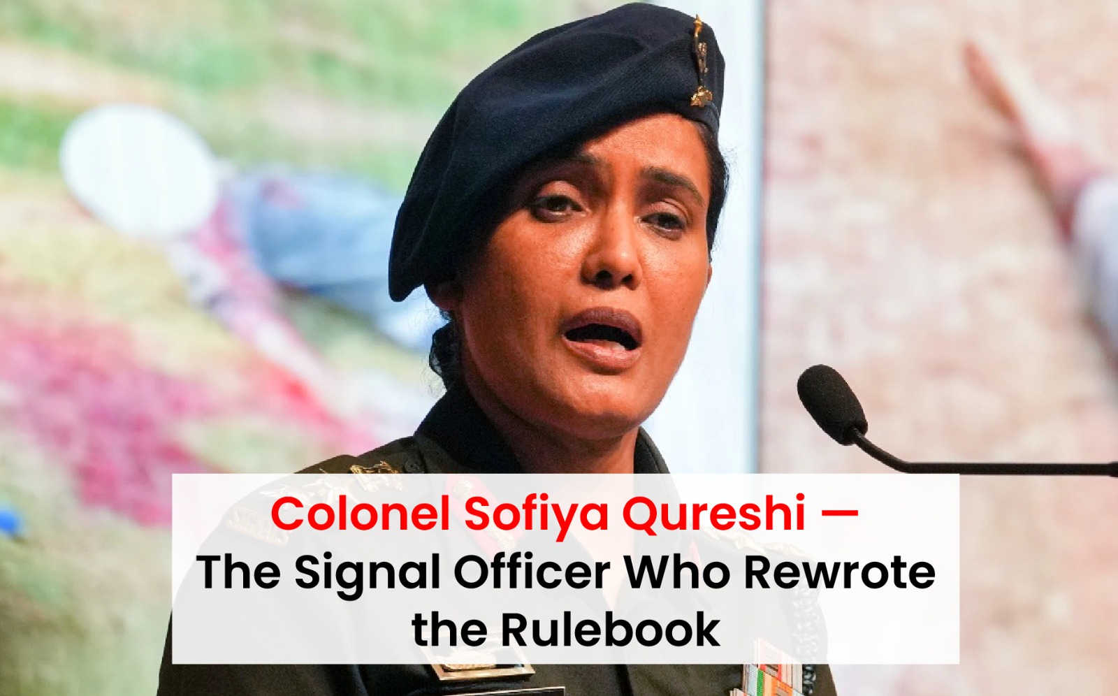 Colonel Sofiya Qureshi — The Signal Officer Who Rewrote the Rulebook